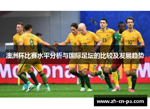 澳洲杯比赛水平分析与国际足坛的比较及发展趋势