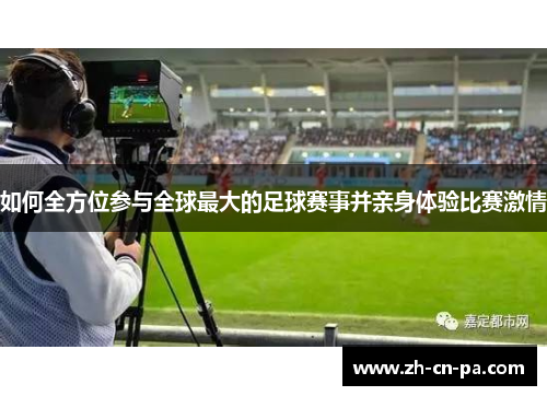 如何全方位参与全球最大的足球赛事并亲身体验比赛激情