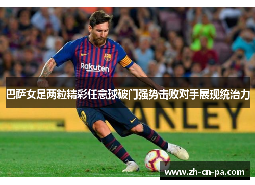巴萨女足两粒精彩任意球破门强势击败对手展现统治力