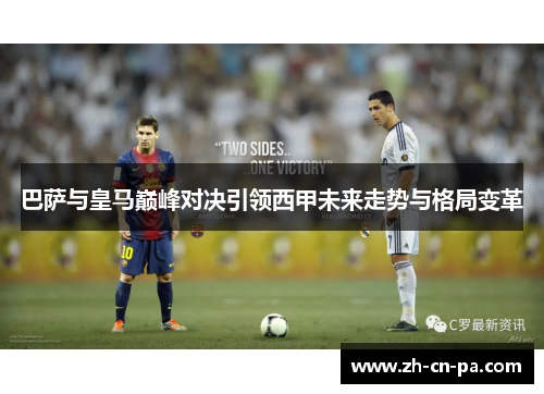 巴萨与皇马巅峰对决引领西甲未来走势与格局变革