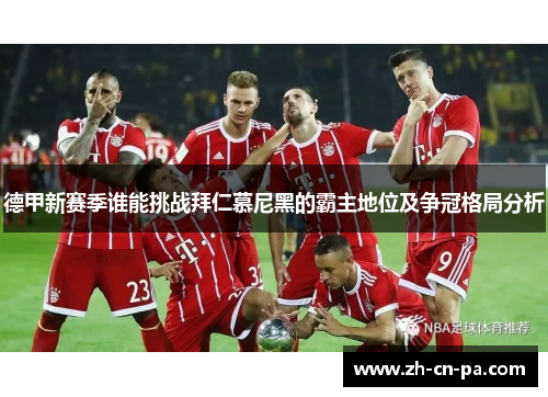 德甲新赛季谁能挑战拜仁慕尼黑的霸主地位及争冠格局分析