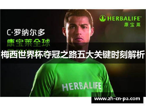 梅西世界杯夺冠之路五大关键时刻解析