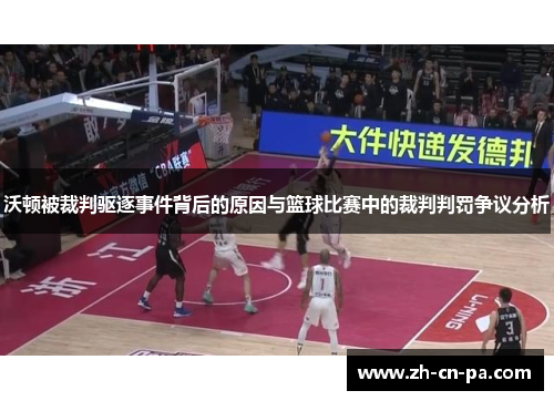 沃顿被裁判驱逐事件背后的原因与篮球比赛中的裁判判罚争议分析