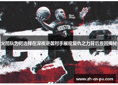 火箭队为何选择在深夜逆袭对手展现复仇之力背后原因揭秘