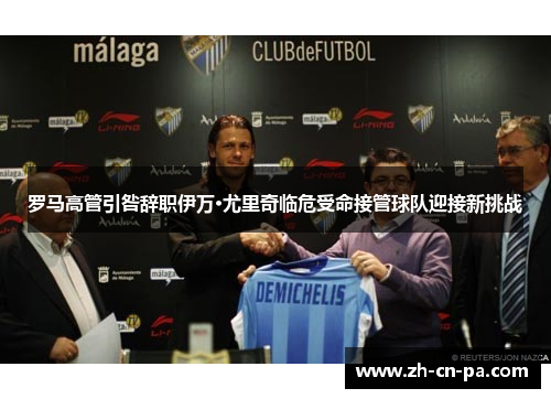 罗马高管引咎辞职伊万·尤里奇临危受命接管球队迎接新挑战
