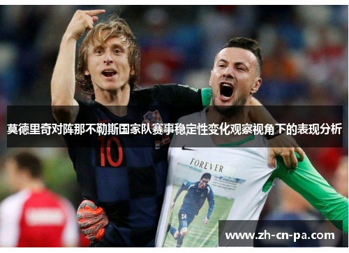 莫德里奇对阵那不勒斯国家队赛事稳定性变化观察视角下的表现分析 莫德里奇对阵那不勒斯国家队赛事稳定性变化观察视角下的表现分析