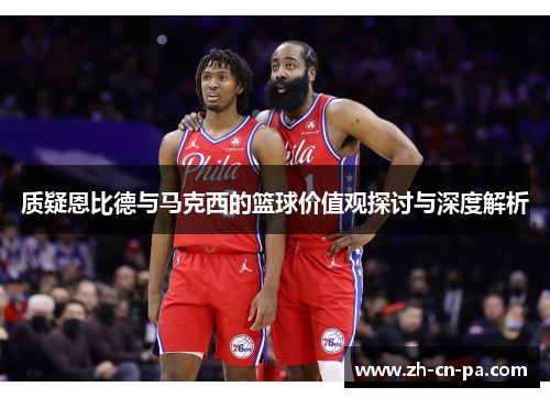 质疑恩比德与马克西的篮球价值观探讨与深度解析