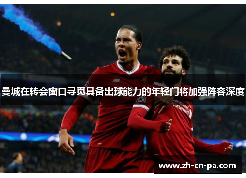 曼城在转会窗口寻觅具备出球能力的年轻门将加强阵容深度 曼城在转会窗口寻觅具备出球能力的年轻门将加强阵容深度